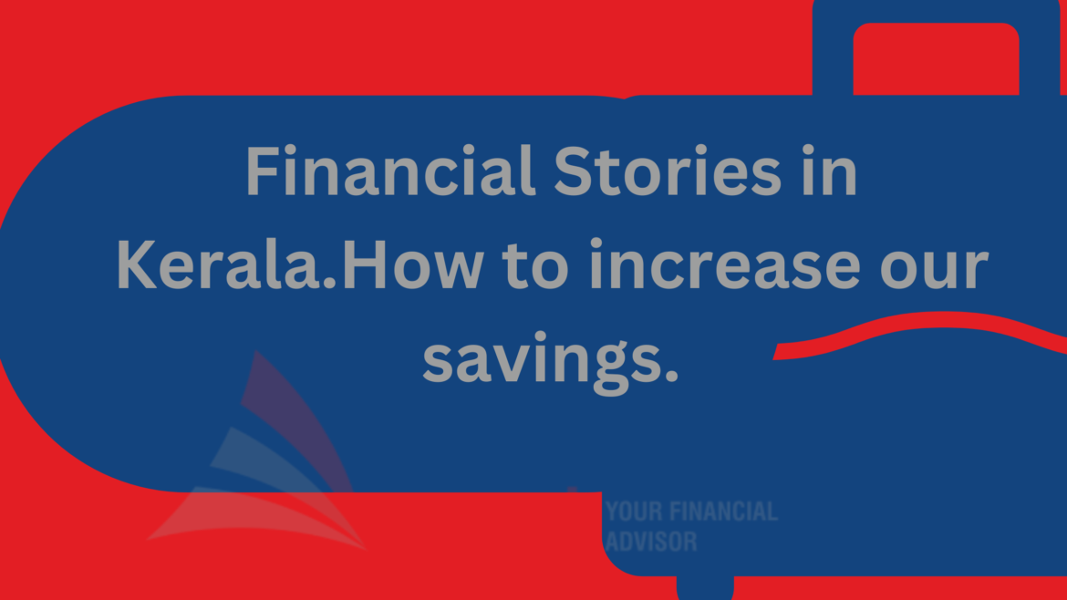 How to increase our savings.Financial Stories in Kerala.