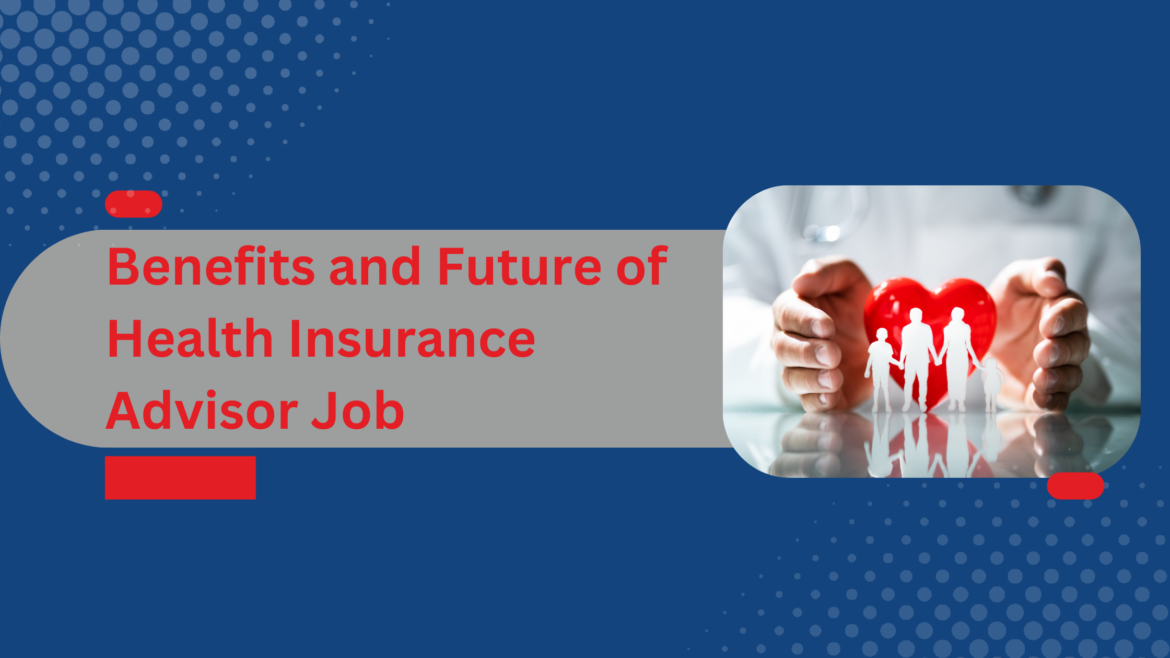 Benefits and Future of Health Insurance Advisor Job