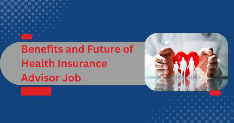 Benefits and Future of Health Insurance Advisor Job