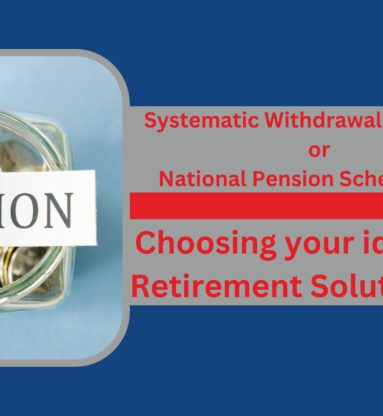 Systematic Withdrawal Plan(SWP)or National Pension Scheme.Choosing your Solution!