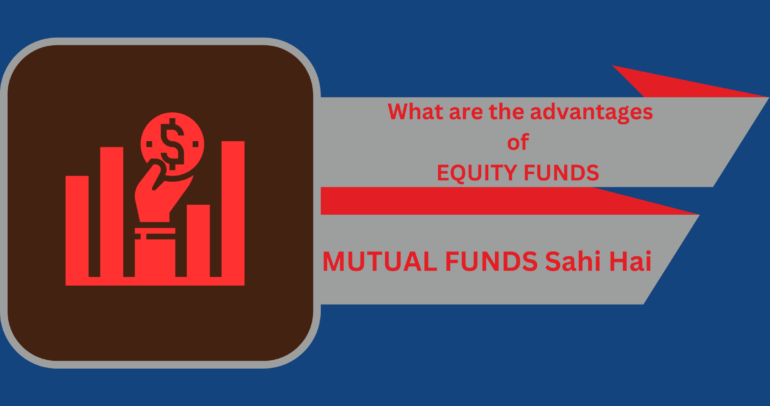 What are the advantages of Equity Funds