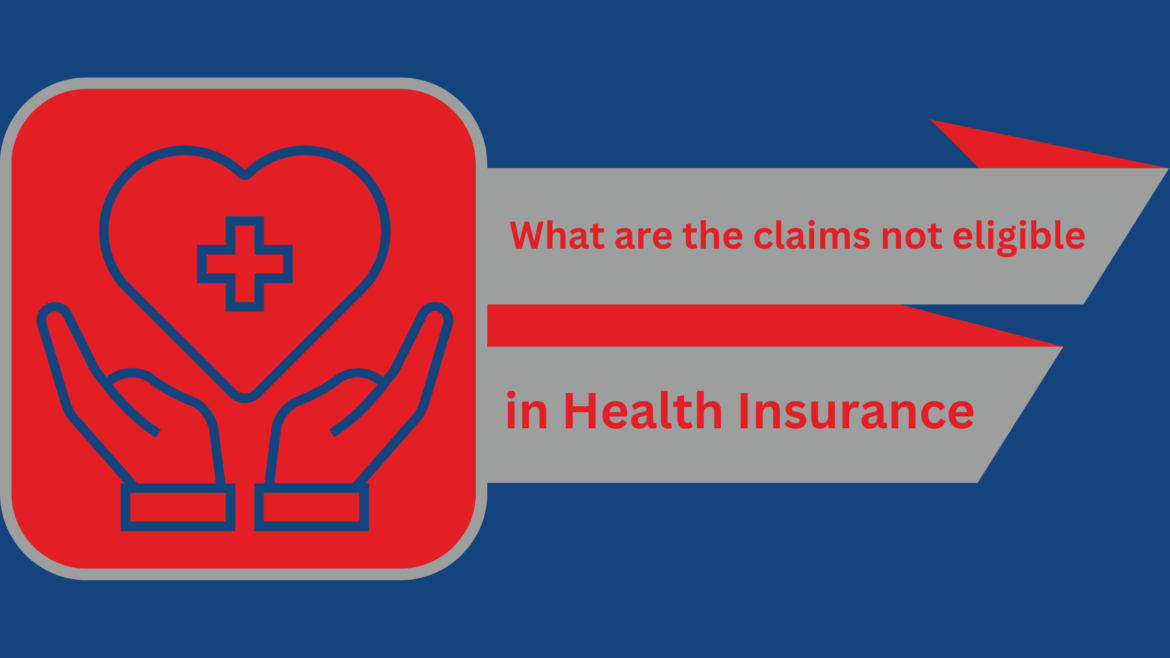 What are the claims not eligible in Health Insurance?