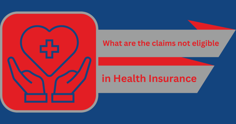 What are the claims not eligible in Health Insurance?