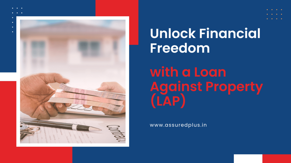 Unlock Financial Freedom with a Loan Against Property (LAP)