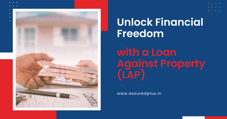 Unlock Financial Freedom with a Loan Against Property (LAP)